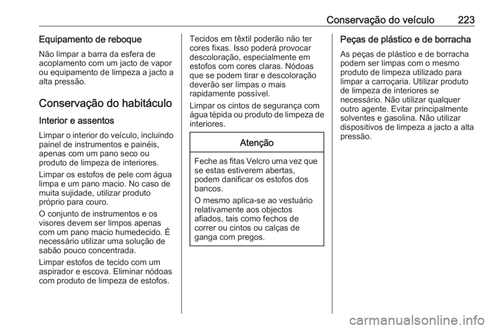 OPEL VIVARO B 2018.5 Manual de Instruções (in Portugues) Conservação do veículo223Equipamento de reboqueNão limpar a barra da esfera de
acoplamento com um jacto de vapor
ou equipamento de limpeza a jacto a
alta pressão.
Conservação do habitáculo Int OPEL VIVARO B 2018.5 Manual de Instruções (in Portugues) Conservação do veículo223Equipamento de reboqueNão limpar a barra da esfera de
acoplamento com um jacto de vapor
ou equipamento de limpeza a jacto a
alta pressão.
Conservação do habitáculo Int