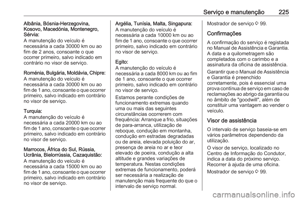 OPEL VIVARO B 2018.5 Manual de Instruções (in Portugues) Serviço e manutenção225Albânia, Bósnia-Herzegovina,
Kosovo, Macedónia, Montenegro,
Sérvia:
A manutenção do veículo é
necessária a cada 30000 km ou ao fim de 2 anos, consoante o que
ocorrer OPEL VIVARO B 2018.5 Manual de Instruções (in Portugues) Serviço e manutenção225Albânia, Bósnia-Herzegovina,
Kosovo, Macedónia, Montenegro,
Sérvia:
A manutenção do veículo é
necessária a cada 30000 km ou ao fim de 2 anos, consoante o que
ocorrer