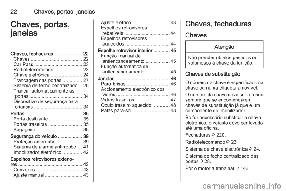 OPEL VIVARO B 2018.5 Manual de Instruções (in Portugues) 22Chaves, portas, janelasChaves, portas,
janelasChaves, fechaduras .....................22
Chaves ...................................... 22
Car Pass .................................... 23
Radioteleco OPEL VIVARO B 2018.5 Manual de Instruções (in Portugues) 22Chaves, portas, janelasChaves, portas,
janelasChaves, fechaduras .....................22
Chaves ...................................... 22
Car Pass .................................... 23
Radioteleco