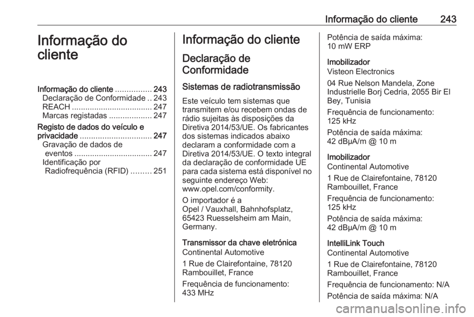 OPEL VIVARO B 2018.5 Manual de Instruções (in Portugues) Informação do cliente243Informação do
clienteInformação do cliente ................243
Declaração de Conformidade ..243
REACH .................................... 247
Marcas registadas ....... OPEL VIVARO B 2018.5 Manual de Instruções (in Portugues) Informação do cliente243Informação do
clienteInformação do cliente ................243
Declaração de Conformidade ..243
REACH .................................... 247
Marcas registadas .......