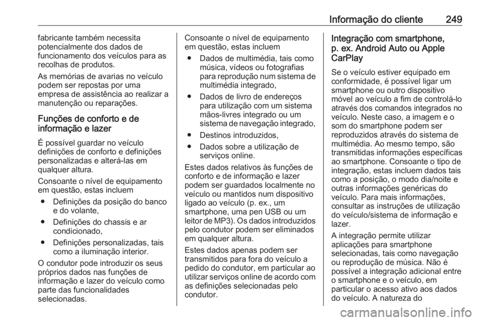 OPEL VIVARO B 2018.5 Manual de Instruções (in Portugues) Informação do cliente249fabricante também necessita
potencialmente dos dados de
funcionamento dos veículos para as recolhas de produtos.
As memórias de avarias no veículo
podem ser repostas por OPEL VIVARO B 2018.5 Manual de Instruções (in Portugues) Informação do cliente249fabricante também necessita
potencialmente dos dados de
funcionamento dos veículos para as recolhas de produtos.
As memórias de avarias no veículo
podem ser repostas por