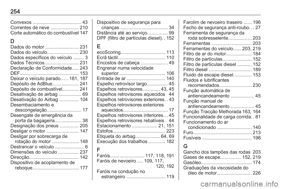 OPEL VIVARO B 2018.5 Manual de Instruções (in Portugues) 254Convexos ..................................... 43Correntes de neve .....................210
Corte automático do combustível 147
D Dados do motor .........................231
Dados do veículo . OPEL VIVARO B 2018.5 Manual de Instruções (in Portugues) 254Convexos ..................................... 43Correntes de neve .....................210
Corte automático do combustível 147
D Dados do motor .........................231
Dados do veículo .