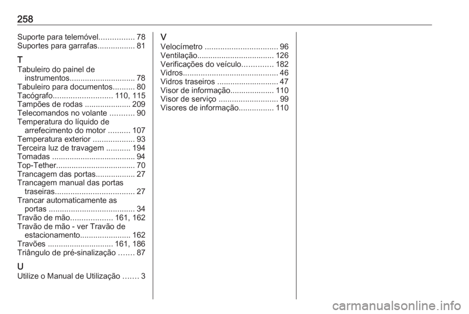 OPEL VIVARO B 2018.5 Manual de Instruções (in Portugues) 258Suporte para telemóvel................78
Suportes para garrafas .................81
T
Tabuleiro do painel de instrumentos.............................. 78
Tabuleiro para documentos ..........80
Ta OPEL VIVARO B 2018.5 Manual de Instruções (in Portugues) 258Suporte para telemóvel................78
Suportes para garrafas .................81
T
Tabuleiro do painel de instrumentos.............................. 78
Tabuleiro para documentos ..........80
Ta