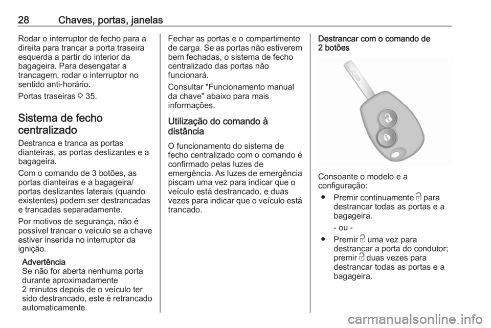 OPEL VIVARO B 2018.5 Manual de Instruções (in Portugues) 28Chaves, portas, janelasRodar o interruptor de fecho para a
direita para trancar a porta traseira
esquerda a partir do interior da
bagageira. Para desengatar a
trancagem, rodar o interruptor no senti OPEL VIVARO B 2018.5 Manual de Instruções (in Portugues) 28Chaves, portas, janelasRodar o interruptor de fecho para a
direita para trancar a porta traseira
esquerda a partir do interior da
bagageira. Para desengatar a
trancagem, rodar o interruptor no senti