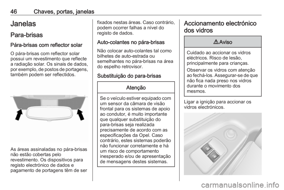 OPEL VIVARO B 2018.5  Manual de Instruções (in Portugues) 46Chaves, portas, janelasJanelasPara-brisas
Pára-brisas com reflector solar O pára-brisas com reflector solarpossui um revestimento que reflecte
a radiação solar. Os sinais de dados,
por exemplo, 