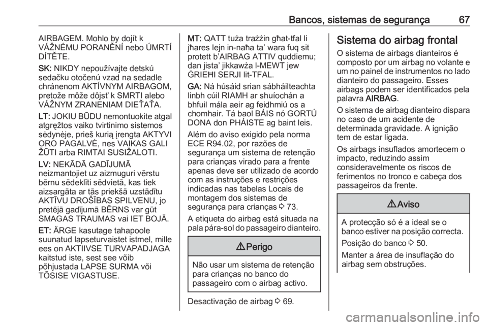OPEL VIVARO B 2018.5 Manual de Instruções (in Portugues) Bancos, sistemas de segurança67AIRBAGEM. Mohlo by dojít k
VÁŽNÉMU PORANĚNÍ nebo ÚMRTÍ DÍTĚTE.
SK: NIKDY nepoužívajte detskú
sedačku otočenú vzad na sedadle
chránenom AKTÍVNYM AIRBA OPEL VIVARO B 2018.5 Manual de Instruções (in Portugues) Bancos, sistemas de segurança67AIRBAGEM. Mohlo by dojít k
VÁŽNÉMU PORANĚNÍ nebo ÚMRTÍ DÍTĚTE.
SK: NIKDY nepoužívajte detskú
sedačku otočenú vzad na sedadle
chránenom AKTÍVNYM AIRBA