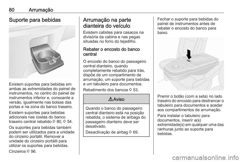 OPEL VIVARO B 2018.5 Manual de Instruções (in Portugues) 80ArrumaçãoSuporte para bebidas
Existem suportes para bebidas em
ambas as extremidades do painel de
instrumentos, no centro do painel de
instrumentos inferior e, consoante a
versão, igualmente nas OPEL VIVARO B 2018.5 Manual de Instruções (in Portugues) 80ArrumaçãoSuporte para bebidas
Existem suportes para bebidas em
ambas as extremidades do painel de
instrumentos, no centro do painel de
instrumentos inferior e, consoante a
versão, igualmente nas