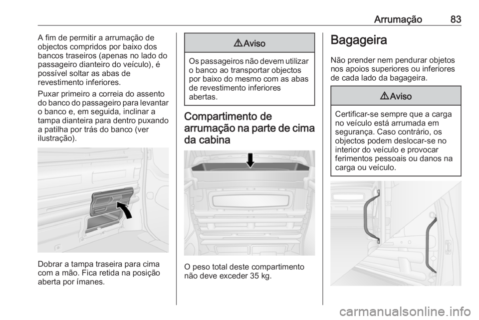 OPEL VIVARO B 2018.5 Manual de Instruções (in Portugues) Arrumação83A fim de permitir a arrumação de
objectos compridos por baixo dos
bancos traseiros (apenas no lado do
passageiro dianteiro do veículo), é
possível soltar as abas de
revestimento infe OPEL VIVARO B 2018.5 Manual de Instruções (in Portugues) Arrumação83A fim de permitir a arrumação de
objectos compridos por baixo dos
bancos traseiros (apenas no lado do
passageiro dianteiro do veículo), é
possível soltar as abas de
revestimento infe