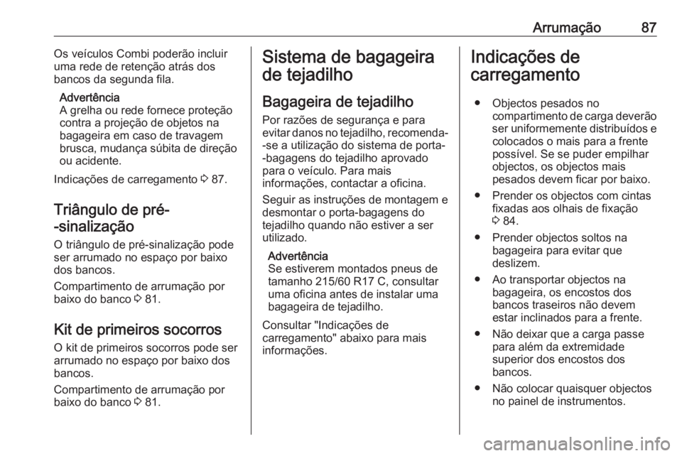OPEL VIVARO B 2018.5 Manual de Instruções (in Portugues) Arrumação87Os veículos Combi poderão incluir
uma rede de retenção atrás dos
bancos da segunda fila.
Advertência
A grelha ou rede fornece proteção
contra a projeção de objetos na
bagageira OPEL VIVARO B 2018.5 Manual de Instruções (in Portugues) Arrumação87Os veículos Combi poderão incluir
uma rede de retenção atrás dos
bancos da segunda fila.
Advertência
A grelha ou rede fornece proteção
contra a projeção de objetos na
bagageira
