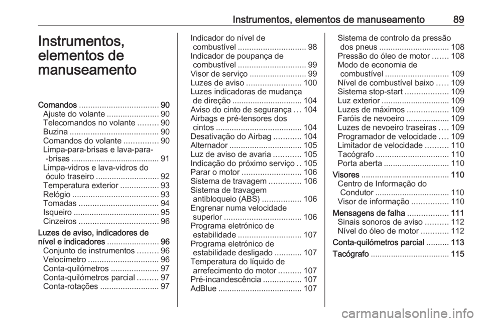 OPEL VIVARO B 2018.5 Manual de Instruções (in Portugues) Instrumentos, elementos de manuseamento89Instrumentos,
elementos de
manuseamentoComandos ................................... 90
Ajuste do volante .......................90
Telecomandos no volante .... OPEL VIVARO B 2018.5 Manual de Instruções (in Portugues) Instrumentos, elementos de manuseamento89Instrumentos,
elementos de
manuseamentoComandos ................................... 90
Ajuste do volante .......................90
Telecomandos no volante ....