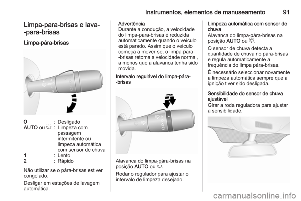 OPEL VIVARO B 2018.5  Manual de Instruções (in Portugues) Instrumentos, elementos de manuseamento91Limpa-para-brisas e lava--para-brisas
Limpa-pára-brisas7:DesligadoAUTO  ou P:Limpeza com
passagem
intermitente ou
limpeza automática
com sensor de chuva1:Len