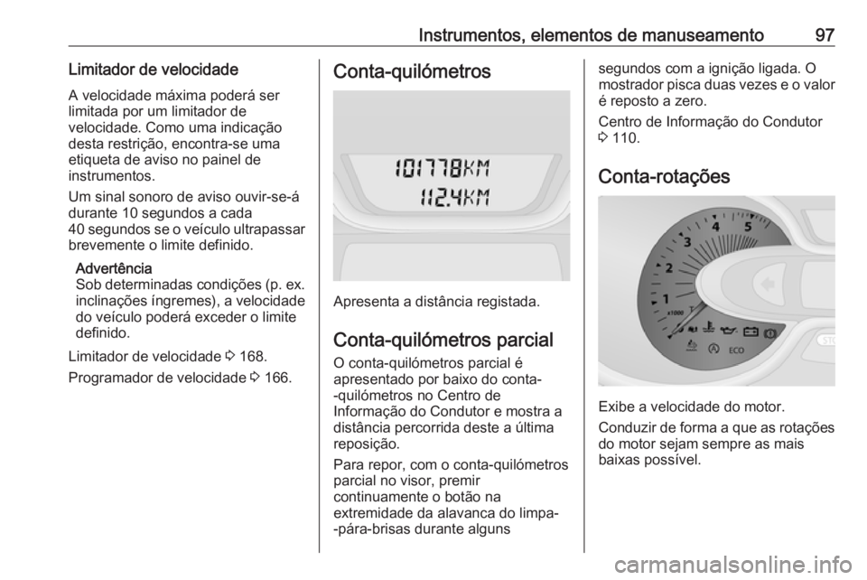 OPEL VIVARO B 2018.5 Manual de Instruções (in Portugues) Instrumentos, elementos de manuseamento97Limitador de velocidadeA velocidade máxima poderá ser
limitada por um limitador de
velocidade. Como uma indicação
desta restrição, encontra-se uma
etique OPEL VIVARO B 2018.5 Manual de Instruções (in Portugues) Instrumentos, elementos de manuseamento97Limitador de velocidadeA velocidade máxima poderá ser
limitada por um limitador de
velocidade. Como uma indicação
desta restrição, encontra-se uma
etique