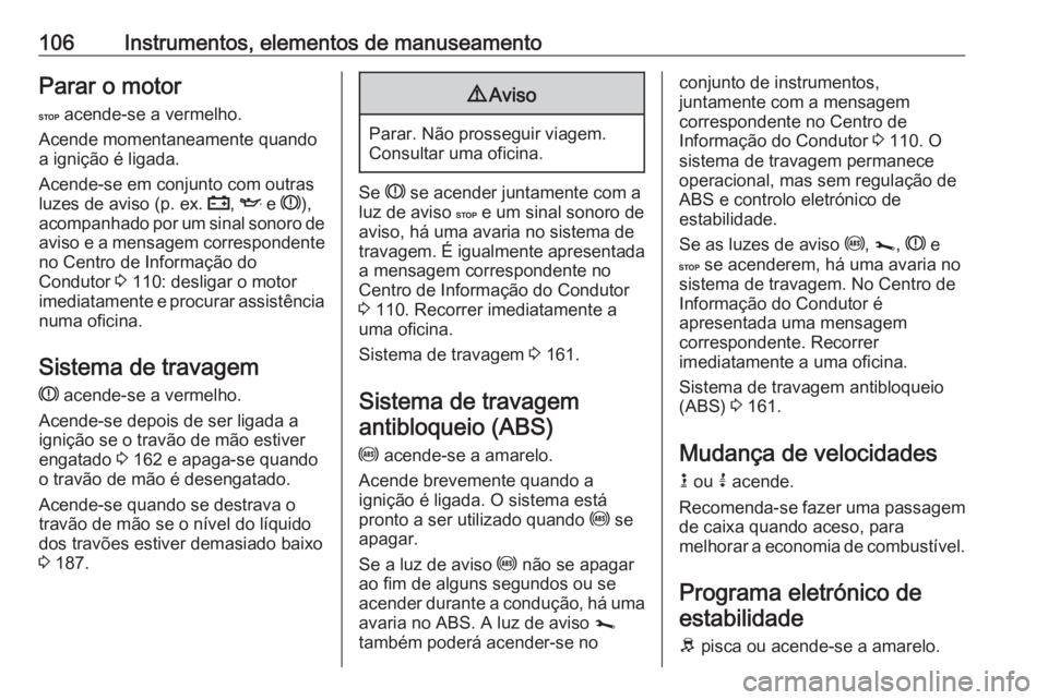 OPEL VIVARO B 2019 Manual de Instruções (in Portugues) 106Instrumentos, elementos de manuseamentoParar o motor
C acende-se a vermelho.
Acende momentaneamente quando
a ignição é ligada.
Acende-se em conjunto com outras luzes de aviso (p. ex. p, I e R OPEL VIVARO B 2019 Manual de Instruções (in Portugues) 106Instrumentos, elementos de manuseamentoParar o motor
C acende-se a vermelho.
Acende momentaneamente quando
a ignição é ligada.
Acende-se em conjunto com outras luzes de aviso (p. ex. p, I e R