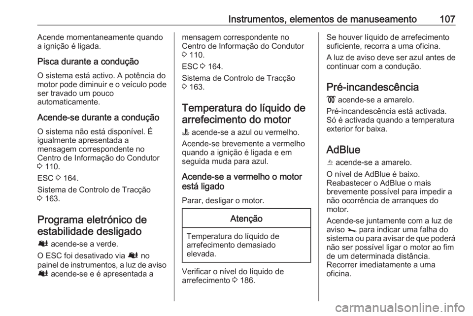 OPEL VIVARO B 2019 Manual de Instruções (in Portugues) Instrumentos, elementos de manuseamento107Acende momentaneamente quando
a ignição é ligada.
Pisca durante a condução
O sistema está activo. A potência do motor pode diminuir e o veículo pode
s OPEL VIVARO B 2019 Manual de Instruções (in Portugues) Instrumentos, elementos de manuseamento107Acende momentaneamente quando
a ignição é ligada.
Pisca durante a condução
O sistema está activo. A potência do motor pode diminuir e o veículo pode
s