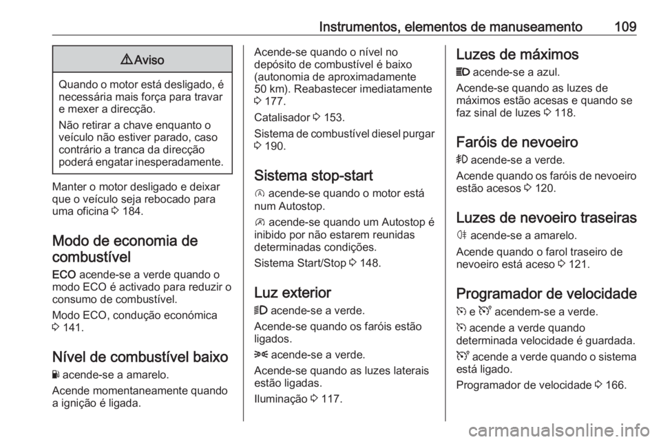 OPEL VIVARO B 2019 Manual de Instruções (in Portugues) Instrumentos, elementos de manuseamento1099Aviso
Quando o motor está desligado, é
necessária mais força para travare mexer a direcção.
Não retirar a chave enquanto o
veículo não estiver parad OPEL VIVARO B 2019 Manual de Instruções (in Portugues) Instrumentos, elementos de manuseamento1099Aviso
Quando o motor está desligado, é
necessária mais força para travare mexer a direcção.
Não retirar a chave enquanto o
veículo não estiver parad