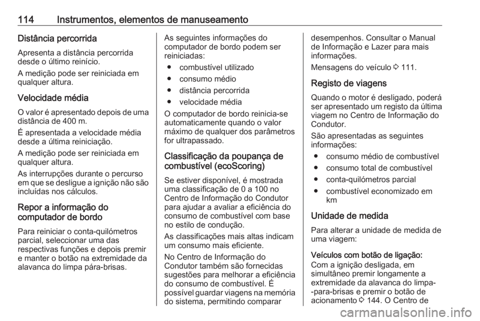 OPEL VIVARO B 2019 Manual de Instruções (in Portugues) 114Instrumentos, elementos de manuseamentoDistância percorrida
Apresenta a distância percorrida
desde o último reinício.
A medição pode ser reiniciada em
qualquer altura.
Velocidade médiaO valo OPEL VIVARO B 2019 Manual de Instruções (in Portugues) 114Instrumentos, elementos de manuseamentoDistância percorrida
Apresenta a distância percorrida
desde o último reinício.
A medição pode ser reiniciada em
qualquer altura.
Velocidade médiaO valo