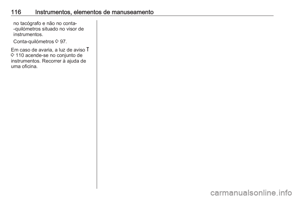 OPEL VIVARO B 2019 Manual de Instruções (in Portugues) 116Instrumentos, elementos de manuseamentono tacógrafo e não no conta-
-quilómetros situado no visor de
instrumentos.
Conta-quilómetros 3 97.
Em caso de avaria, a luz de aviso &
3 110 acende-se OPEL VIVARO B 2019 Manual de Instruções (in Portugues) 116Instrumentos, elementos de manuseamentono tacógrafo e não no conta-
-quilómetros situado no visor de
instrumentos.
Conta-quilómetros 3 97.
Em caso de avaria, a luz de aviso &
3 110 acende-se
