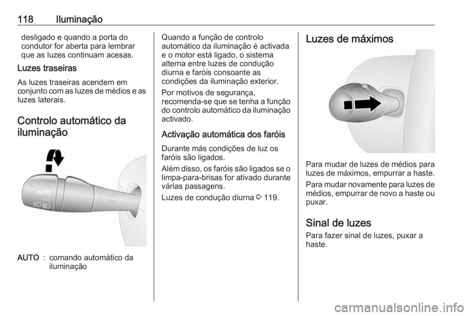 OPEL VIVARO B 2019 Manual de Instruções (in Portugues) 118Iluminaçãodesligado e quando a porta do
condutor for aberta para lembrar
que as luzes continuam acesas.
Luzes traseiras
As luzes traseiras acendem em
conjunto com as luzes de médios e as luzes l OPEL VIVARO B 2019 Manual de Instruções (in Portugues) 118Iluminaçãodesligado e quando a porta do
condutor for aberta para lembrar
que as luzes continuam acesas.
Luzes traseiras
As luzes traseiras acendem em
conjunto com as luzes de médios e as luzes l
