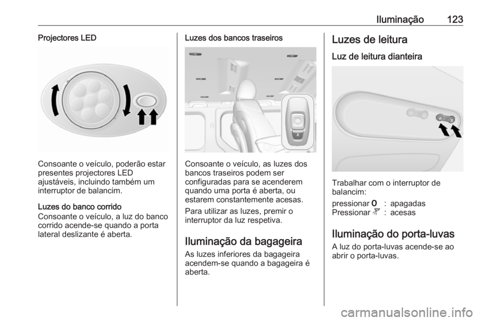 OPEL VIVARO B 2019 Manual de Instruções (in Portugues) Iluminação123Projectores LED
Consoante o veículo, poderão estar
presentes projectores LED
ajustáveis, incluindo também um
interruptor de balancim.
Luzes do banco corrido
Consoante o veículo, a OPEL VIVARO B 2019 Manual de Instruções (in Portugues) Iluminação123Projectores LED
Consoante o veículo, poderão estar
presentes projectores LED
ajustáveis, incluindo também um
interruptor de balancim.
Luzes do banco corrido
Consoante o veículo, a