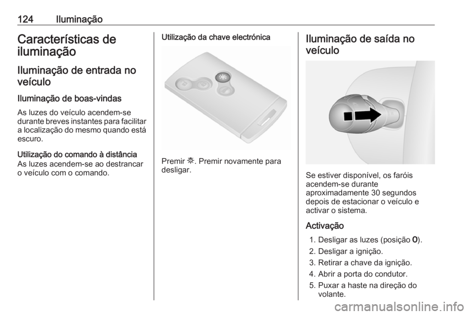 OPEL VIVARO B 2019 Manual de Instruções (in Portugues) 124IluminaçãoCaracterísticas de
iluminação
Iluminação de entrada noveículo
Iluminação de boas-vindas
As luzes do veículo acendem-se
durante breves instantes para facilitar a localização d OPEL VIVARO B 2019 Manual de Instruções (in Portugues) 124IluminaçãoCaracterísticas de
iluminação
Iluminação de entrada noveículo
Iluminação de boas-vindas
As luzes do veículo acendem-se
durante breves instantes para facilitar a localização d