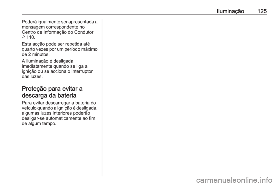 OPEL VIVARO B 2019 Manual de Instruções (in Portugues) Iluminação125Poderá igualmente ser apresentada a
mensagem correspondente no
Centro de Informação do Condutor
3 110.
Esta acção pode ser repetida até
quarto vezes por um período máximo de 2 OPEL VIVARO B 2019 Manual de Instruções (in Portugues) Iluminação125Poderá igualmente ser apresentada a
mensagem correspondente no
Centro de Informação do Condutor
3 110.
Esta acção pode ser repetida até
quarto vezes por um período máximo de 2