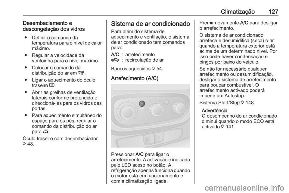OPEL VIVARO B 2019 Manual de Instruções (in Portugues) Climatização127Desembaciamento e
descongelação dos vidros
● Definir o comando da temperatura para o nível de calor
máximo.
● Regular a velocidade da ventoinha para o nível máximo.
● Colo OPEL VIVARO B 2019 Manual de Instruções (in Portugues) Climatização127Desembaciamento e
descongelação dos vidros
● Definir o comando da temperatura para o nível de calor
máximo.
● Regular a velocidade da ventoinha para o nível máximo.
● Colo