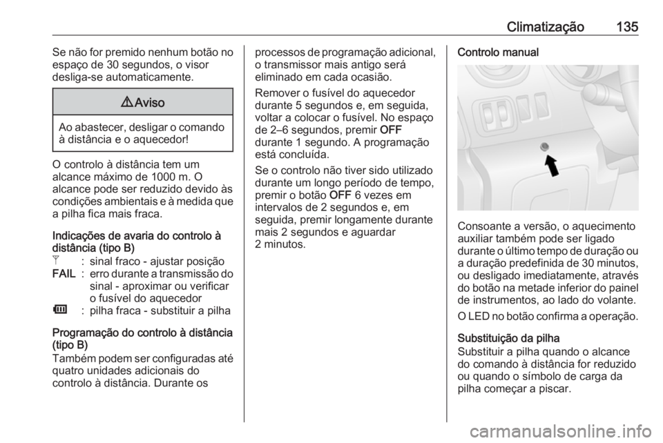 OPEL VIVARO B 2019 Manual de Instruções (in Portugues) Climatização135Se não for premido nenhum botão noespaço de 30 segundos, o visor
desliga-se automaticamente.9 Aviso
Ao abastecer, desligar o comando
à distância e o aquecedor!
O controlo à dist OPEL VIVARO B 2019 Manual de Instruções (in Portugues) Climatização135Se não for premido nenhum botão noespaço de 30 segundos, o visor
desliga-se automaticamente.9 Aviso
Ao abastecer, desligar o comando
à distância e o aquecedor!
O controlo à dist