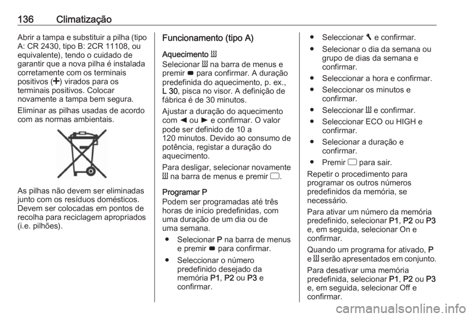 OPEL VIVARO B 2019 Manual de Instruções (in Portugues) 136ClimatizaçãoAbrir a tampa e substituir a pilha (tipoA: CR 2430, tipo B: 2CR 11108, ou
equivalente), tendo o cuidado de
garantir que a nova pilha é instalada
corretamente com os terminais
positiv OPEL VIVARO B 2019 Manual de Instruções (in Portugues) 136ClimatizaçãoAbrir a tampa e substituir a pilha (tipoA: CR 2430, tipo B: 2CR 11108, ou
equivalente), tendo o cuidado de
garantir que a nova pilha é instalada
corretamente com os terminais
positiv