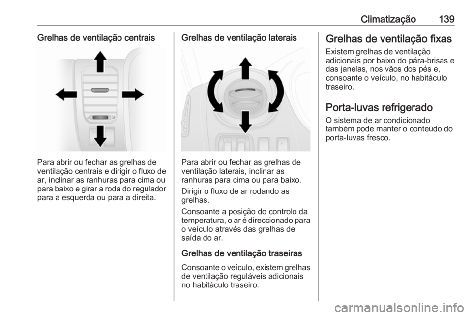 OPEL VIVARO B 2019 Manual de Instruções (in Portugues) Climatização139Grelhas de ventilação centrais
Para abrir ou fechar as grelhas de
ventilação centrais e dirigir o fluxo de
ar, inclinar as ranhuras para cima ou
para baixo e girar a roda do regul OPEL VIVARO B 2019 Manual de Instruções (in Portugues) Climatização139Grelhas de ventilação centrais
Para abrir ou fechar as grelhas de
ventilação centrais e dirigir o fluxo de
ar, inclinar as ranhuras para cima ou
para baixo e girar a roda do regul
