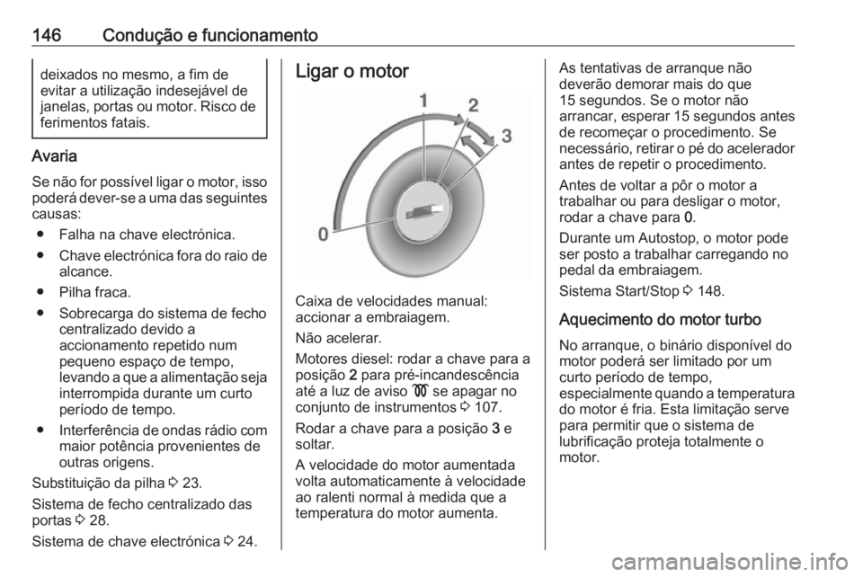 OPEL VIVARO B 2019 Manual de Instruções (in Portugues) 146Condução e funcionamentodeixados no mesmo, a fim de
evitar a utilização indesejável de
janelas, portas ou motor. Risco de
ferimentos fatais.
Avaria
Se não for possível ligar o motor, isso
po OPEL VIVARO B 2019 Manual de Instruções (in Portugues) 146Condução e funcionamentodeixados no mesmo, a fim de
evitar a utilização indesejável de
janelas, portas ou motor. Risco de
ferimentos fatais.
Avaria
Se não for possível ligar o motor, isso
po
