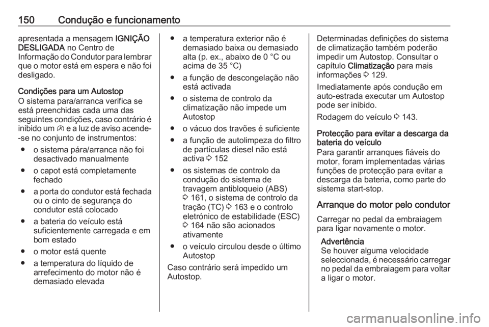 OPEL VIVARO B 2019 Manual de Instruções (in Portugues) 150Condução e funcionamentoapresentada a mensagem IGNIÇÃO
DESLIGADA no Centro de
Informação do Condutor para lembrar
que o motor está em espera e não foi desligado.
Condições para um Autost OPEL VIVARO B 2019 Manual de Instruções (in Portugues) 150Condução e funcionamentoapresentada a mensagem IGNIÇÃO
DESLIGADA no Centro de
Informação do Condutor para lembrar
que o motor está em espera e não foi desligado.
Condições para um Autost