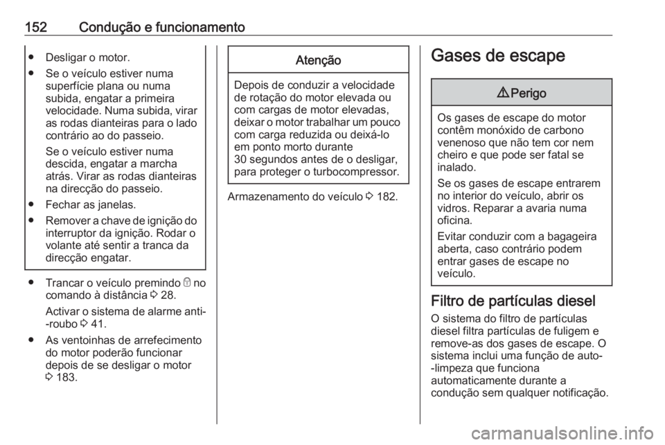 OPEL VIVARO B 2019 Manual de Instruções (in Portugues) 152Condução e funcionamento● Desligar o motor.
● Se o veículo estiver numa superfície plana ou numa
subida, engatar a primeira
velocidade. Numa subida, virar as rodas dianteiras para o lado
co OPEL VIVARO B 2019 Manual de Instruções (in Portugues) 152Condução e funcionamento● Desligar o motor.
● Se o veículo estiver numa superfície plana ou numa
subida, engatar a primeira
velocidade. Numa subida, virar as rodas dianteiras para o lado
co