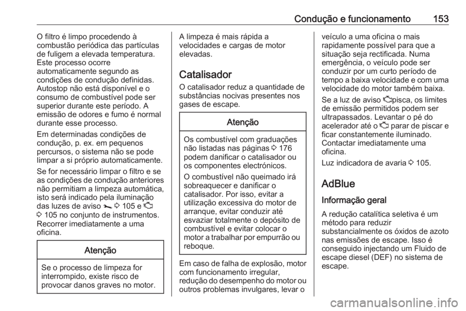 OPEL VIVARO B 2019 Manual de Instruções (in Portugues) Condução e funcionamento153O filtro é limpo procedendo à
combustão periódica das partículas
de fuligem a elevada temperatura.
Este processo ocorre
automaticamente segundo as
condições de cond OPEL VIVARO B 2019 Manual de Instruções (in Portugues) Condução e funcionamento153O filtro é limpo procedendo à
combustão periódica das partículas
de fuligem a elevada temperatura.
Este processo ocorre
automaticamente segundo as
condições de cond