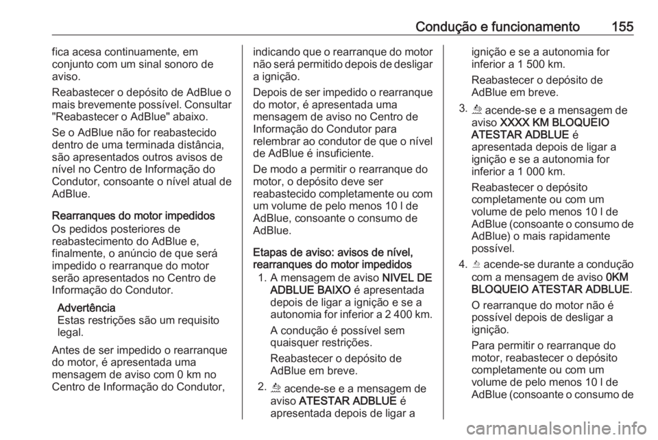 OPEL VIVARO B 2019 Manual de Instruções (in Portugues) Condução e funcionamento155fica acesa continuamente, em
conjunto com um sinal sonoro de
aviso.
Reabastecer o depósito de AdBlue o
mais brevemente possível. Consultar
"Reabastecer o AdBlue" OPEL VIVARO B 2019 Manual de Instruções (in Portugues) Condução e funcionamento155fica acesa continuamente, em
conjunto com um sinal sonoro de
aviso.
Reabastecer o depósito de AdBlue o
mais brevemente possível. Consultar
"Reabastecer o AdBlue"