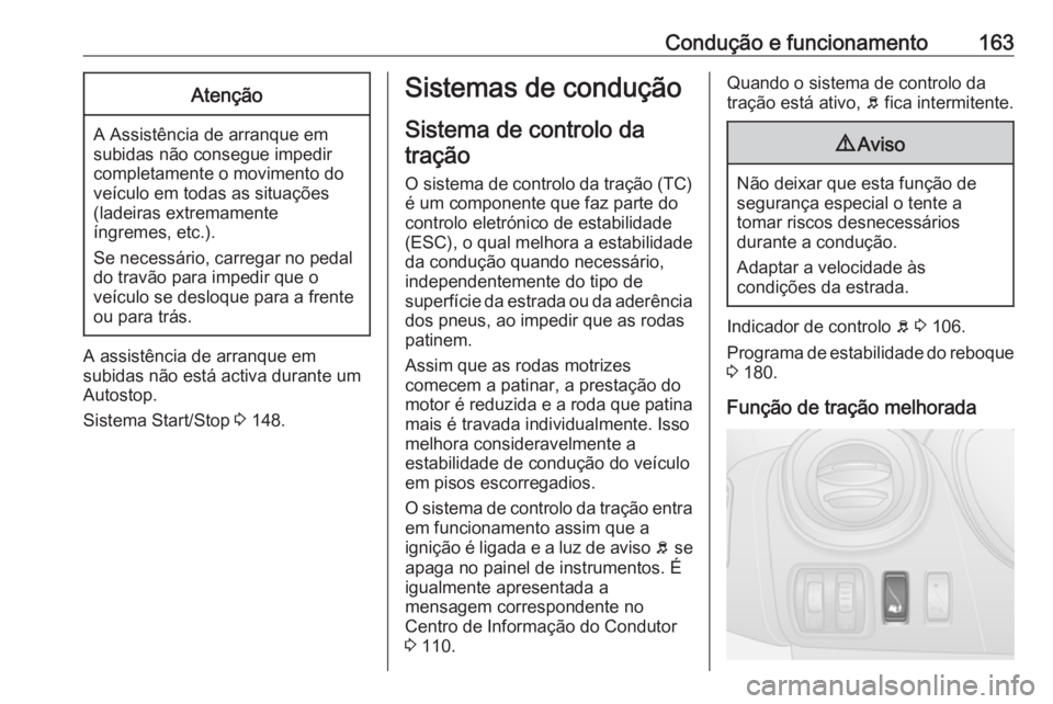OPEL VIVARO B 2019  Manual de Instruções (in Portugues) Condução e funcionamento163Atenção
A Assistência de arranque emsubidas não consegue impedir
completamente o movimento do
veículo em todas as situações
(ladeiras extremamente
íngremes, etc.).