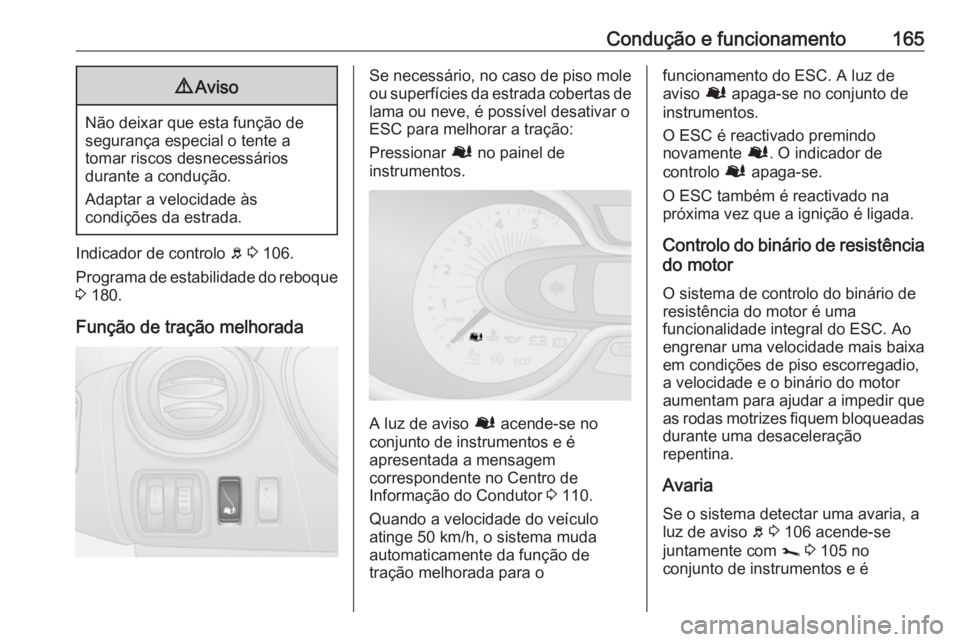 OPEL VIVARO B 2019  Manual de Instruções (in Portugues) Condução e funcionamento1659Aviso
Não deixar que esta função de
segurança especial o tente a
tomar riscos desnecessários
durante a condução.
Adaptar a velocidade às
condições da estrada.
I