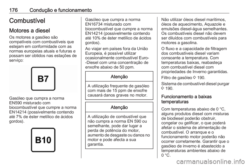OPEL VIVARO B 2019  Manual de Instruções (in Portugues) 176Condução e funcionamentoCombustívelMotores a diesel Os motores a gasóleo são
compatíveis com combustíveis que
estejam em conformidade com as
normas europeias atuais e futuras e
possam ser ob
