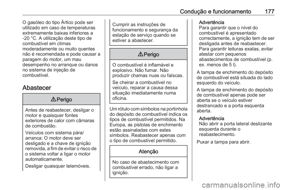 OPEL VIVARO B 2019  Manual de Instruções (in Portugues) Condução e funcionamento177O gasóleo do tipo Ártico pode ser
utilizado em caso de temperaturas
extremamente baixas inferiores a
-20 °C. A utilização deste tipo de
combustível em climas
moderad