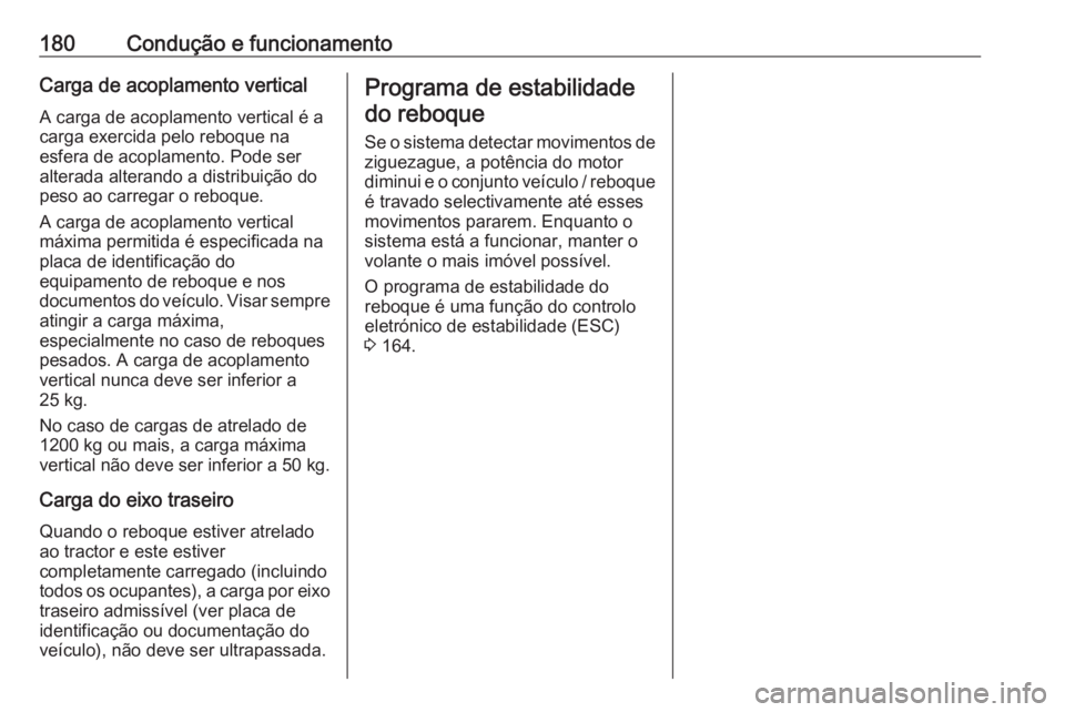 OPEL VIVARO B 2019  Manual de Instruções (in Portugues) 180Condução e funcionamentoCarga de acoplamento vertical
A carga de acoplamento vertical é a
carga exercida pelo reboque na
esfera de acoplamento. Pode ser alterada alterando a distribuição do
pe