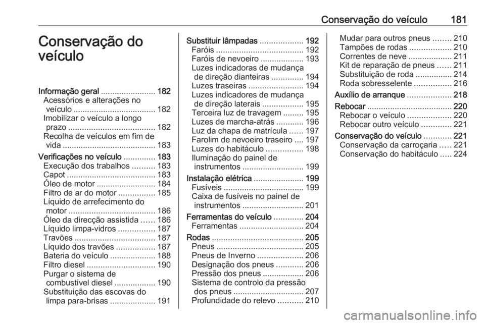 OPEL VIVARO B 2019  Manual de Instruções (in Portugues) Conservação do veículo181Conservação do
veículoInformação geral ........................182
Acessórios e alterações no veículo .................................... 182
Imobilizar o veícul