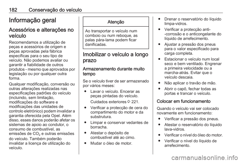 OPEL VIVARO B 2019  Manual de Instruções (in Portugues) 182Conservação do veículoInformação geral
Acessórios e alterações no veículo
Recomendamos a utilização de peças e acessórios de origem e
peças aprovadas pela fábrica
específicas para o