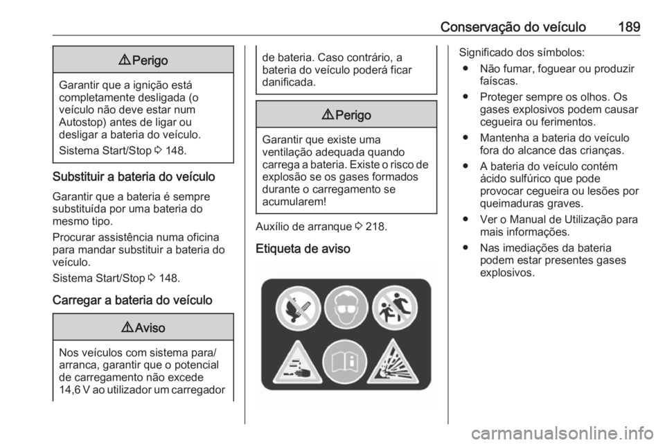 OPEL VIVARO B 2019  Manual de Instruções (in Portugues) Conservação do veículo1899Perigo
Garantir que a ignição está
completamente desligada (o
veículo não deve estar num
Autostop) antes de ligar ou
desligar a bateria do veículo.
Sistema Start/Sto
