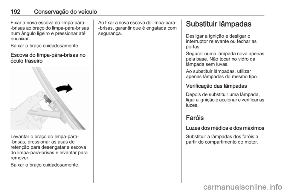 OPEL VIVARO B 2019  Manual de Instruções (in Portugues) 192Conservação do veículoFixar a nova escova do limpa-pára-
-brisas ao braço do limpa-pára-brisas num ângulo ligeiro e pressionar até
encaixar.
Baixar o braço cuidadosamente.
Escova do limpa-