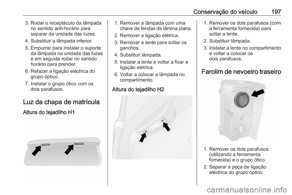 OPEL VIVARO B 2019  Manual de Instruções (in Portugues) Conservação do veículo1973. Rodar o receptáculo da lâmpadano sentido anti-horário paraseparar da unidade das luzes.
4. Substituir a lâmpada inferior.
5. Empurrar para instalar o suporte da lâm