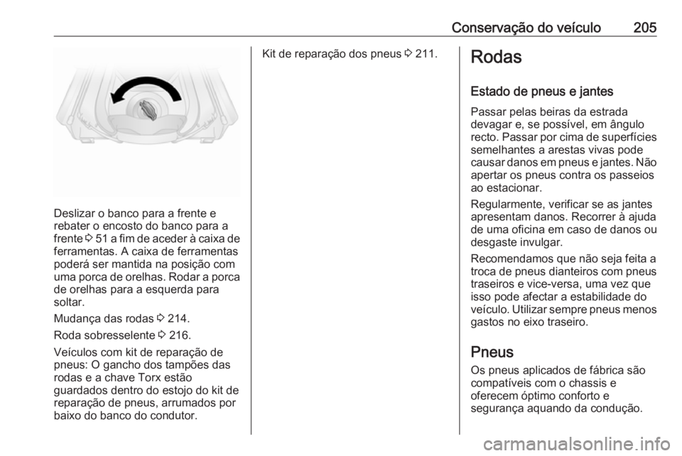 OPEL VIVARO B 2019  Manual de Instruções (in Portugues) Conservação do veículo205
Deslizar o banco para a frente e
rebater o encosto do banco para a
frente  3 51  a fim de aceder à caixa de
ferramentas. A caixa de ferramentas
poderá ser mantida na pos