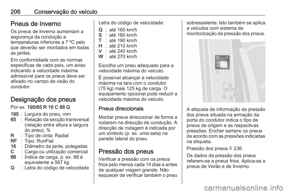 OPEL VIVARO B 2019  Manual de Instruções (in Portugues) 206Conservação do veículoPneus de Inverno
Os pneus de Inverno aumentam a
segurança da condução a
temperaturas inferiores a 7 ºC pelo
que deverão ser montados em todas as jantes.
Em conformidad