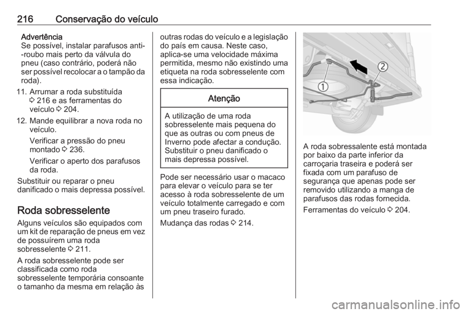 OPEL VIVARO B 2019 Manual de Instruções (in Portugues) 216Conservação do veículoAdvertência
Se possível, instalar parafusos anti-
-roubo mais perto da válvula do
pneu (caso contrário, poderá não
ser possível recolocar a o tampão da roda).
11. A OPEL VIVARO B 2019 Manual de Instruções (in Portugues) 216Conservação do veículoAdvertência
Se possível, instalar parafusos anti-
-roubo mais perto da válvula do
pneu (caso contrário, poderá não
ser possível recolocar a o tampão da roda).
11. A