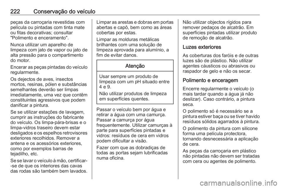 OPEL VIVARO B 2019 Manual de Instruções (in Portugues) 222Conservação do veículopeças da carroçaria revestidas com
película ou pintadas com tinta mate
ou fitas decorativas; consultar
"Polimento e enceramento".
Nunca utilizar um aparelho de
l OPEL VIVARO B 2019 Manual de Instruções (in Portugues) 222Conservação do veículopeças da carroçaria revestidas com
película ou pintadas com tinta mate
ou fitas decorativas; consultar
"Polimento e enceramento".
Nunca utilizar um aparelho de
l