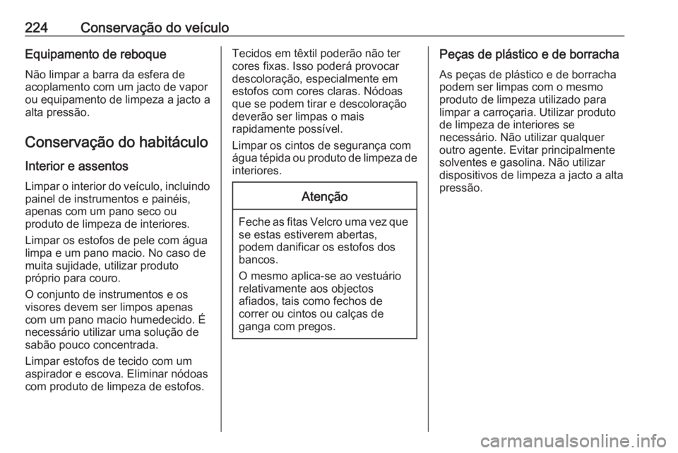 OPEL VIVARO B 2019 Manual de Instruções (in Portugues) 224Conservação do veículoEquipamento de reboqueNão limpar a barra da esfera de
acoplamento com um jacto de vapor
ou equipamento de limpeza a jacto a
alta pressão.
Conservação do habitáculo Int OPEL VIVARO B 2019 Manual de Instruções (in Portugues) 224Conservação do veículoEquipamento de reboqueNão limpar a barra da esfera de
acoplamento com um jacto de vapor
ou equipamento de limpeza a jacto a
alta pressão.
Conservação do habitáculo Int