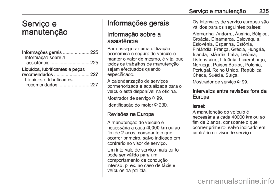 OPEL VIVARO B 2019 Manual de Instruções (in Portugues) Serviço e manutenção225Serviço e
manutençãoInformações gerais ....................225
Informação sobre a assistência .............................. 225
Líquidos, lubrificantes e peças
rec OPEL VIVARO B 2019 Manual de Instruções (in Portugues) Serviço e manutenção225Serviço e
manutençãoInformações gerais ....................225
Informação sobre a assistência .............................. 225
Líquidos, lubrificantes e peças
rec